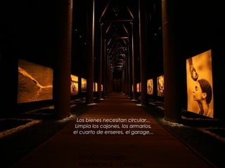 Los bienes necesitan circular...
 Limpia los cajones, los armarios,
el cuarto de enseres, el garage...




  PRODUCCIONES
  RAKIMCHILE – CANADA
 