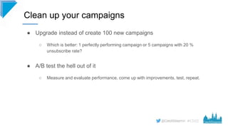 #CD22
● Upgrade instead of create 100 new campaigns
○ Which is better: 1 perfectly performing campaign or 5 campaigns with...