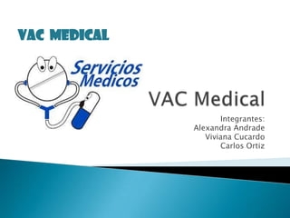VAC MEDICAL

Integrantes:
Alexandra Andrade
Viviana Cucardo
Carlos Ortiz

 