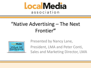 “Native Advertising – The Next
Frontier”
Presented by Nancy Lane,
President, LMA and Peter Conti,
Sales and Marketing Director, LMA
 