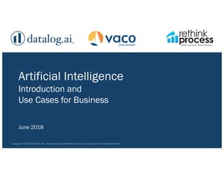 Copyright © 2018, DATALOG, INC., all rights reserved. All trademarks are the property of their respective holders.
Artificial Intelligence
Introduction and
Use Cases for Business
June 2018
 