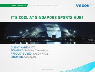 www.vacon.com1
It’s cool at Singapore Sports Hub!
Photo courtesy of STX EuropePhotos by BCS and Vacon
It’s cool at Singapore Sports Hub!
Client name: CIAT
Segment: Building Automation
Products used: VACON®
NXL
Location: Singapore
Photo courtesy of arup.
 