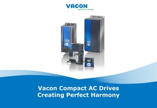 Vacon Compact AC Drives
Creating Perfect Harmony
 
