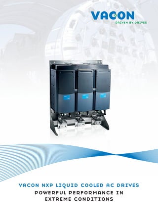 vacon nxp liquid cooled ac drives
    powerful performance in
       extreme conditions
 