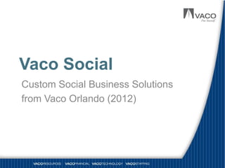 Vaco Social
Custom Social Business Solutions
from Vaco Orlando (2012)
 