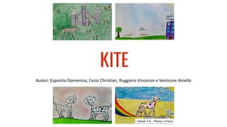 KITE
Autori: Esposito Domenico, Fazio Christian, Ruggiero Vincenzo e Ventrone Aniello
Classe V A – Plesso «Crisci»
 