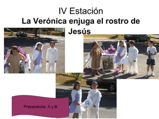 IV Estación La Verónica enjuga el rostro de Jesús   Preparatoria  A y B 