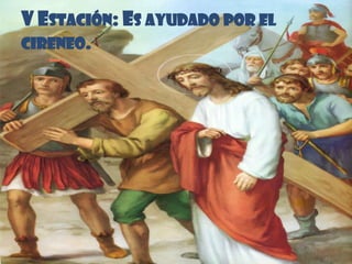 V ESTACIÓN: ES AYUDADO POR EL
CIRENEO.
 
