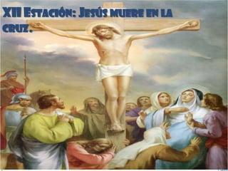 XII ESTACIÓN: JESÚS MUERE EN LA
CRUZ.
 