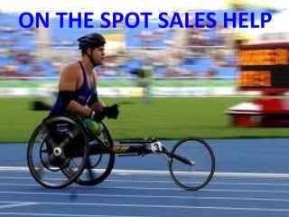 ON THE SPOT SALES HELP
 