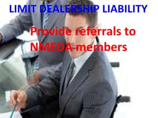 LIMIT DEALERSHIP LIABILITY
Provide referrals to
NMEDA members
 