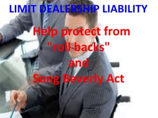 LIMIT DEALERSHIP LIABILITY
Help protect from
"roll backs"
and
Song Beverly Act
 