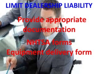 LIMIT DEALERSHIP LIABILITY
Provide appropriate
documentation
NHTSA forms
Equipment delivery form
 