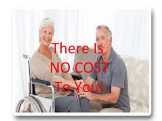 There Is
NO COST
To You!
 