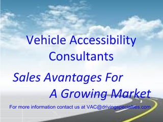 Vehicle Accessibility
Consultants
Sales Avantages For
A Growing Market
For more information contact us at VAC@drivingspecialties.com
 