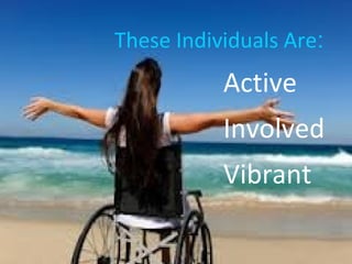 Active
Involved
Vibrant
These Individuals Are:
 