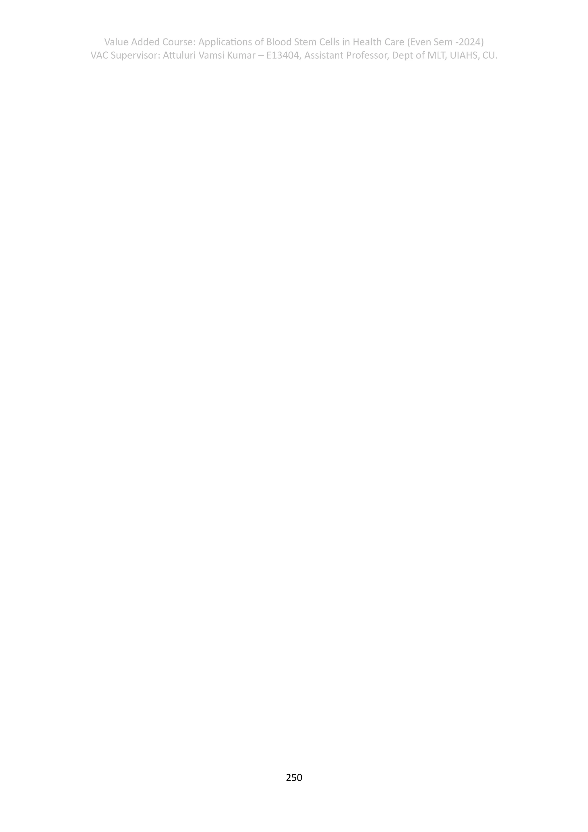 Value Added Course: Applications of Blood Stem Cells in Health Care (Even Sem -2024)
VAC Supervisor: Attuluri Vamsi Kumar – E13404, Assistant Professor, Dept of MLT, UIAHS, CU.
250
 