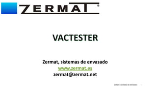 ZERMAT, SISTEMAS DE ENVASADO 1
Zermat, sistemas de envasado
www.zermat.es
zermat@zermat.net
 