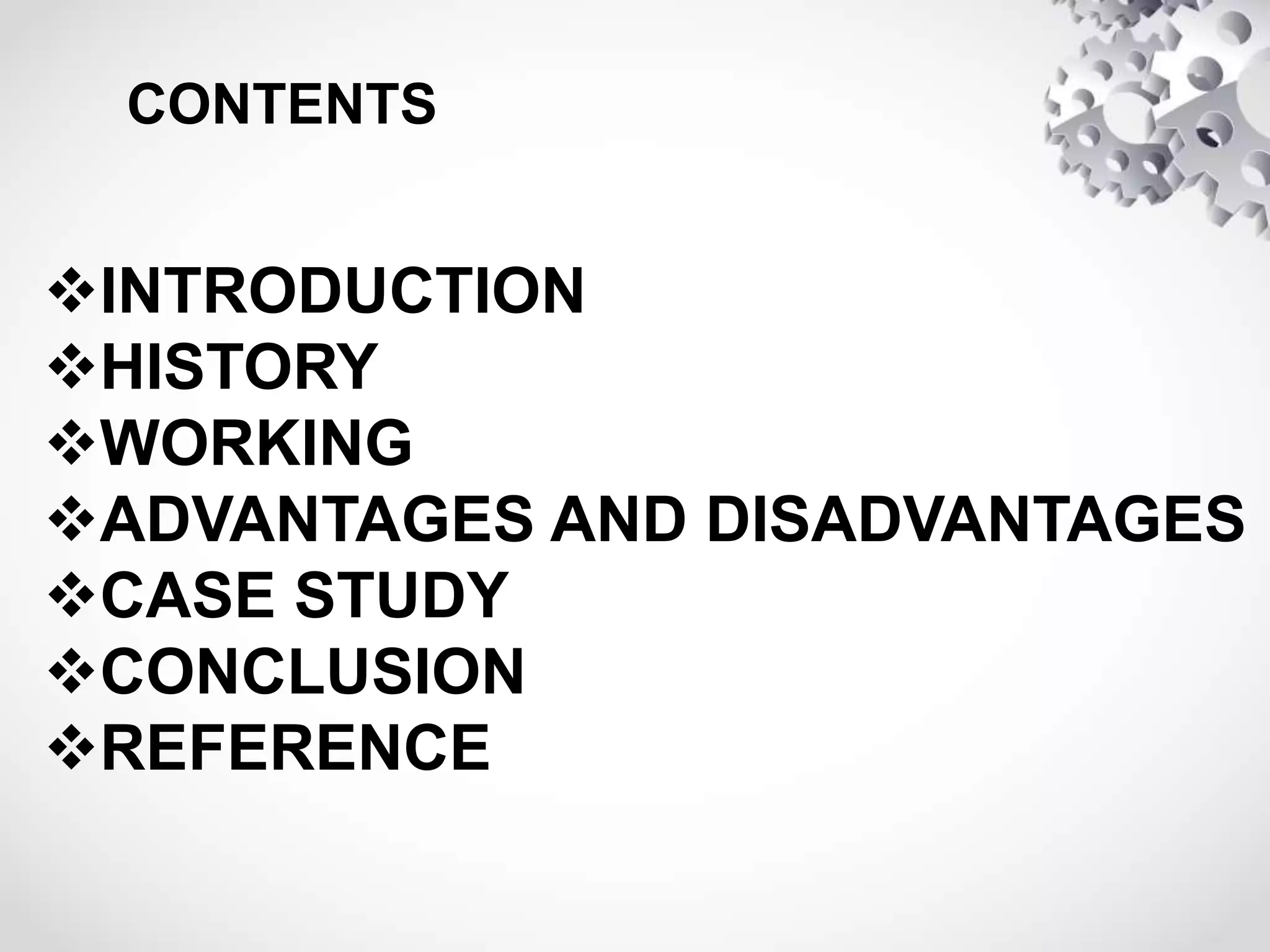 CONTENTS
INTRODUCTION
HISTORY
WORKING
ADVANTAGES AND DISADVANTAGES
CASE STUDY
CONCLUSION
REFERENCE
 