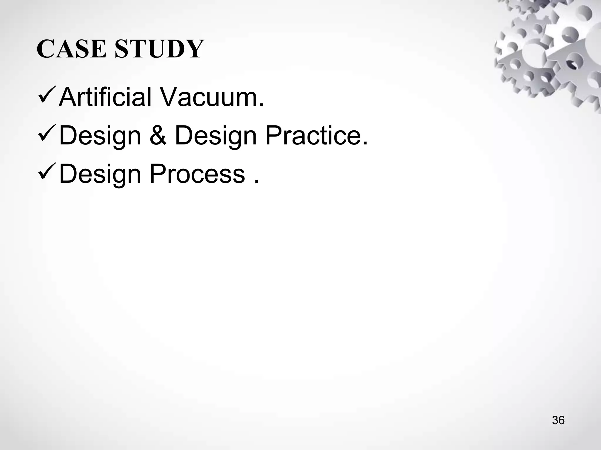 CASE STUDY
Artificial Vacuum.
Design & Design Practice.
Design Process .
36
 