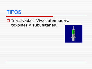 TIPOS
 Inactivadas, Vivas atenuadas,
  toxoides y subunitarias.
 