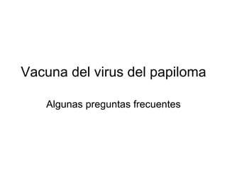 Vacuna del virus del papiloma Algunas preguntas frecuentes 