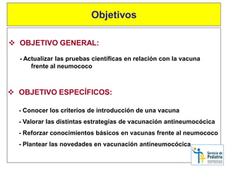  OBJETIVO GENERAL:
- Actualizar las pruebas científicas en relación con la vacuna
frente al neumococo
Objetivos
 OBJETIV...
