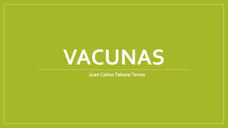 VACUNAS
Juan CarlosTaboraTorres
 