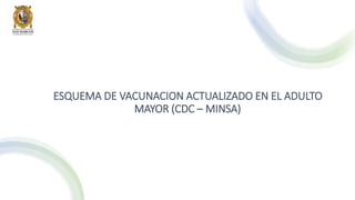 ESQUEMA DE VACUNACION ACTUALIZADO EN EL ADULTO
MAYOR (CDC – MINSA)
 