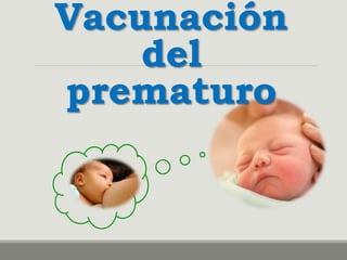 Vacunación
del
prematuro
 