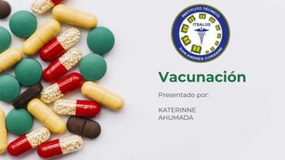 Vacunación
Presentado por:
KATERINNE
AHUMADA
 
