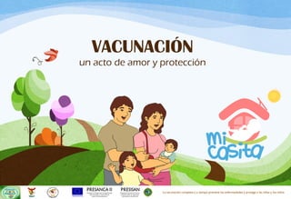 VACUNACIÓN
un acto de amor y protección
La vacunación completa y a tiempo previene las enfermedades y protege a las niñas y los niños.
 