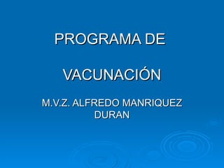 PROGRAMA DE  VACUNACIÓN M.V.Z. ALFREDO MANRIQUEZ DURAN 