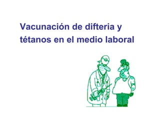 Vacunación de difteria y tétanos en el medio laboral 