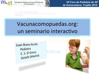 Toledo, 24 de mayo de 2010 Vacunacomopuedas.org Un seminario interactivo 