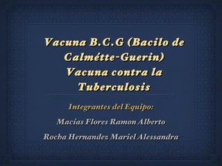 [object Object],[object Object],[object Object],[object Object],Vacuna B.C.G (Bacilo de Calmétte-Guerin) Vacuna contra la Tuberculosis 