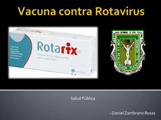 Vacuna contra Rotavirus Salud Pública - Daniel Zambrano Rosas 