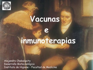 Vacunas  e  inmunoterapias Alejandro Chabalgoity Desarrollo Biotecnol ógico Instituto de Higiene – Facultad de Medicina 