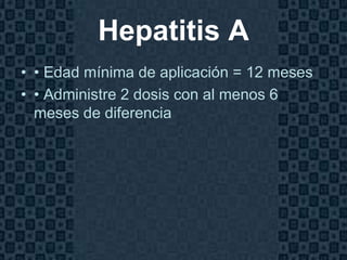 Hepatitis A
• • Edad mínima de aplicación = 12 meses
• • Administre 2 dosis con al menos 6
  meses de diferencia




                                       Page 21
 