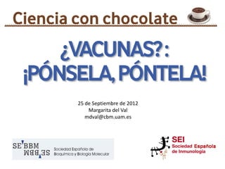 25 de Septiembre de 2012
    Margarita del Val
   mdval@cbm.uam.es
 