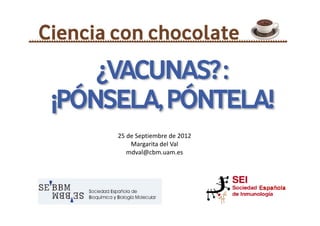 25 de Septiembre de 2012
        p
    Margarita del Val
   mdval@cbm.uam.es
 