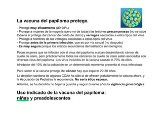 La vacuna del papiloma protege.
- Protege muy eficazmente (89-98%)
- Protege a mujeres de la mayoría (pero no de todas) la...