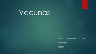 Vacunas
Francisco Javier Barranco Ortega
Enfermería
148079
 