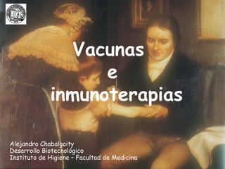 Vacunas 
e 
inmunoterapias 
Alejandro Chabalgoity 
Desarrollo Biotecnológico 
Instituto de Higiene – Facultad de Medicina 
 