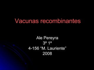 Vacunas recombinantes Ale Pereyra 3º 1º 4-156 “M. Lauriente” 2008 