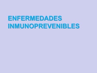 ENFERMEDADES
INMUNOPREVENIBLES
 