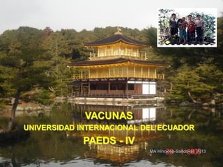 VACUNAS
UNIVERSIDAD INTERNACIONAL DEL ECUADOR
            PAEDS - IV
                           MA Hinojosa-Sandoval 2013
 