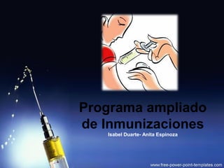 Programa ampliado
de Inmunizaciones
Isabel Duarte- Anita Espinoza
 