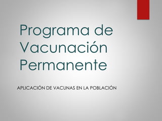Programa de
Vacunación
Permanente
APLICACIÓN DE VACUNAS EN LA POBLACIÓN
 