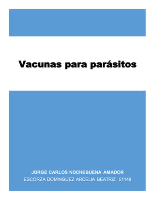 JORGE CARLOS NOCHEBUENA AMADOR
ESCORZA DOMINGUEZ ARCELIA BEATRIZ 51148
Vacunas para parásitos
 